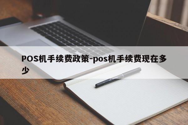 琼中POS机手续费政策-pos机手续费现在多少